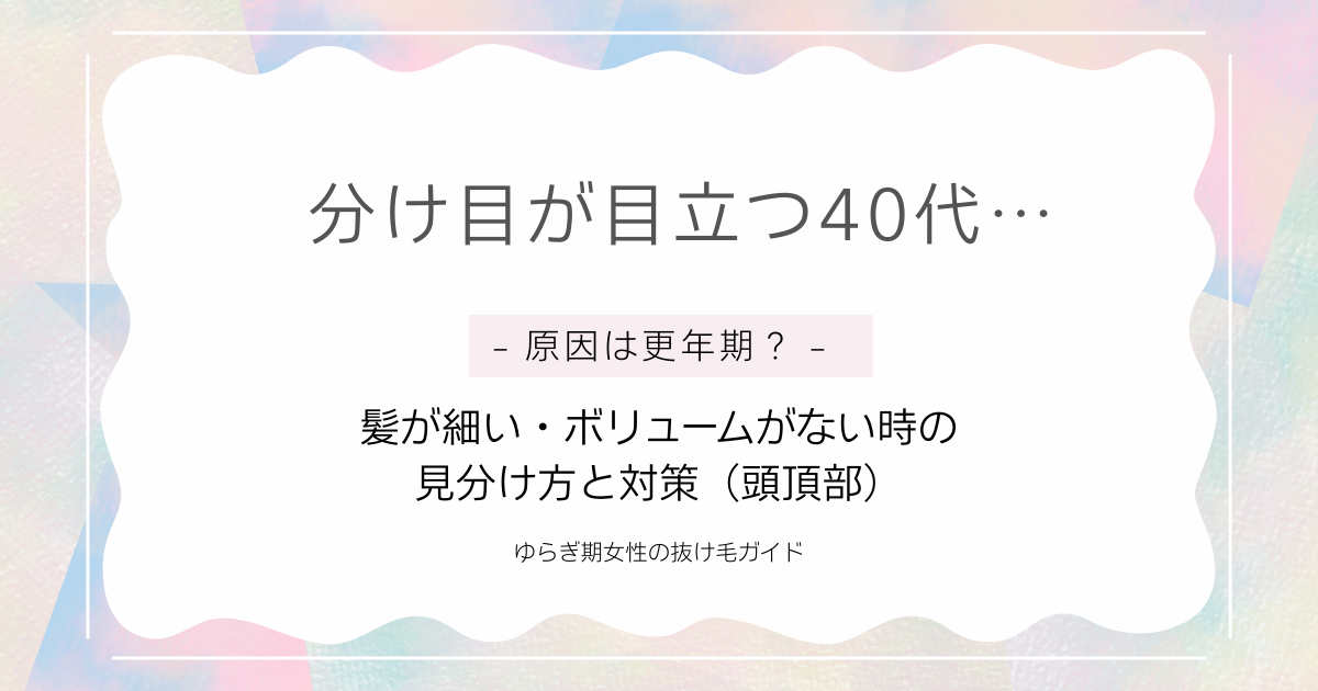 分け目が目立つ40代の原因は更年期？髪が細い・ボリュームがない時の見分け方と頭頂部の対策を解説するアイキャッチ画像