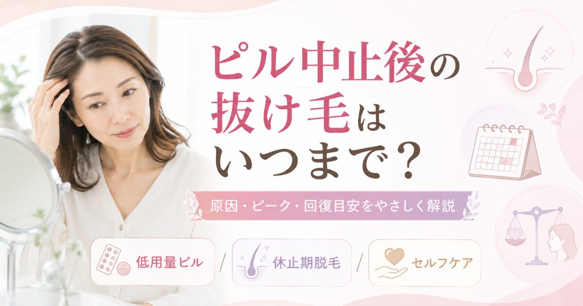 ピル中止後の抜け毛はいつまで続くのかを解説するアイキャッチ画像。原因、ピーク、回復目安、休止期脱毛、セルフケアの確認ポイントを紹介
