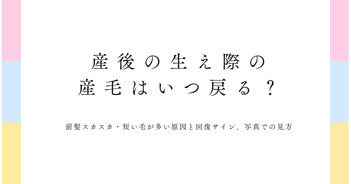 産後の生え際の産毛はいつ戻る?前髪スカスカ・短い毛が多い原因と回復サイン、写真での見方をまとめたタイトル画像