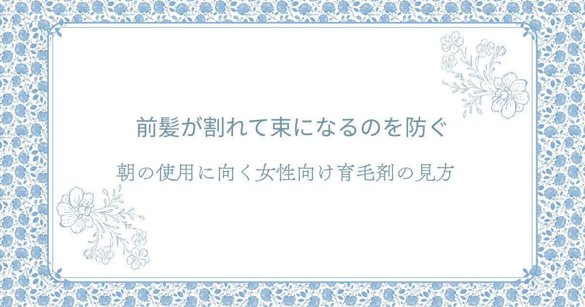 前髪が割れて束になるのを防ぐための朝に使いやすい女性向け育毛剤の見方を解説するアイキャッチ画像