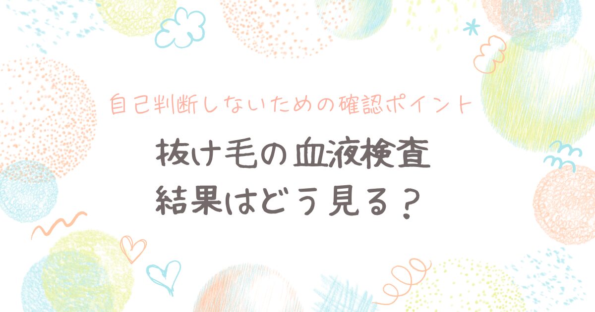 抜け毛の血液検査結果をどう見るか、自己判断しないための確認ポイントを紹介するアイキャッチ画像