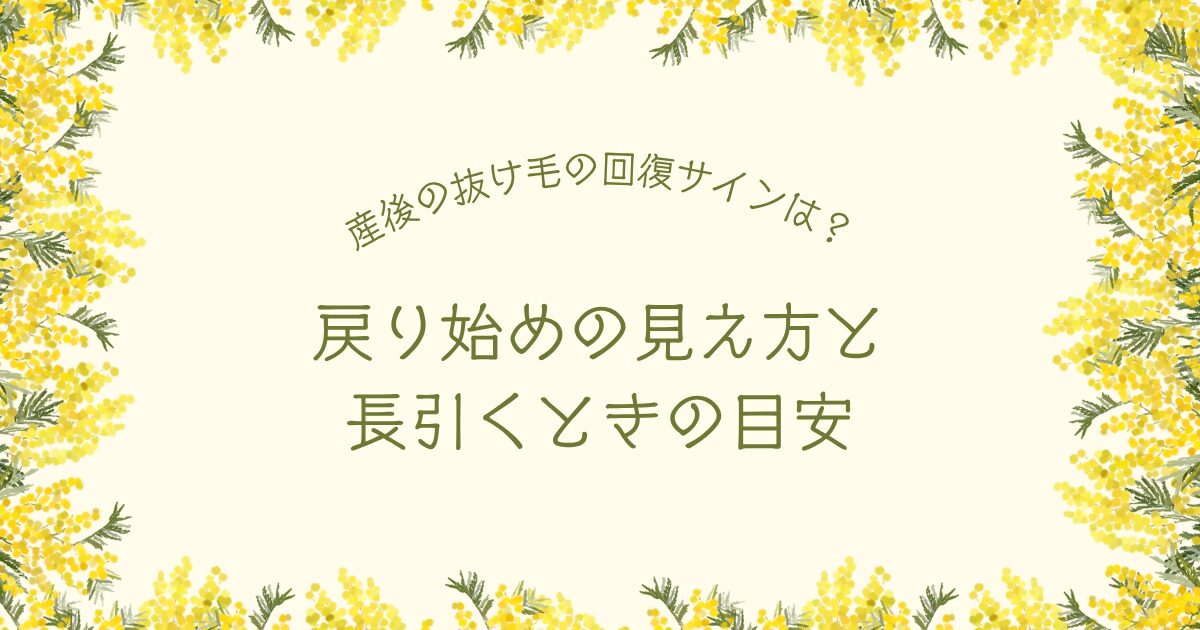 産後の抜け毛の回復サインは？戻り始めの見え方と長引くときの目安