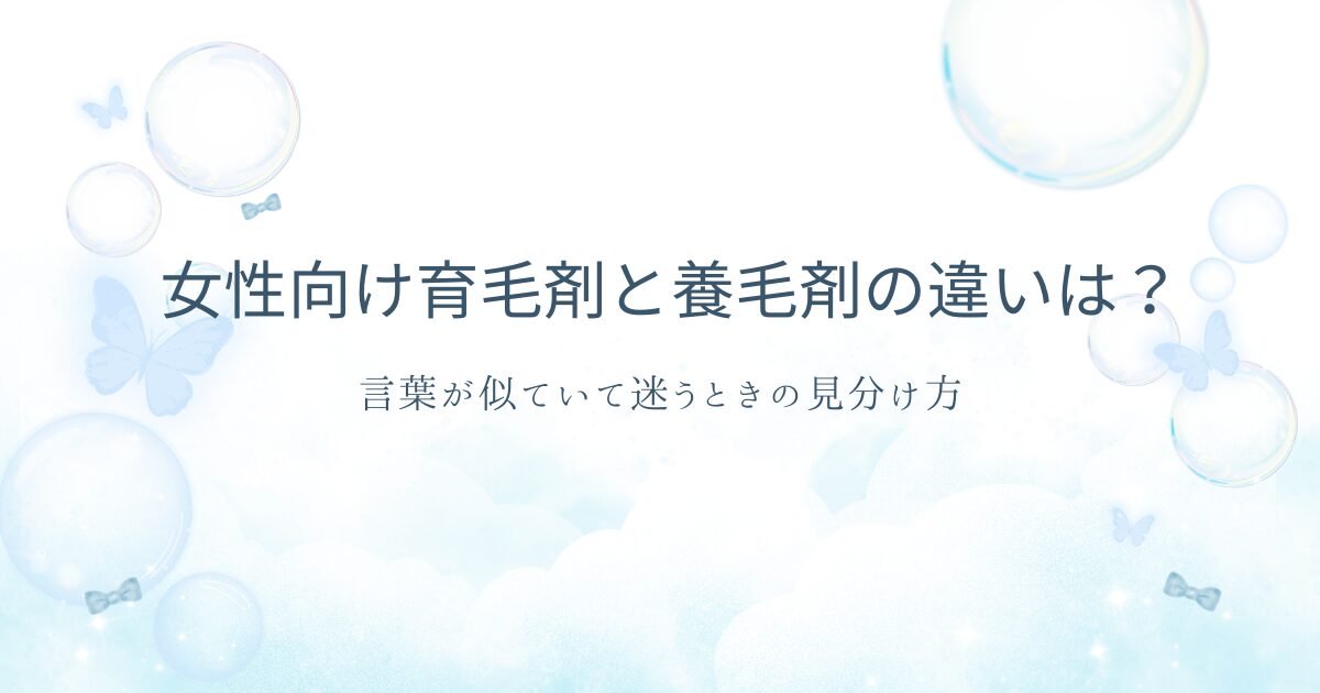 女性向け育毛剤と養毛剤の違いや、言葉が似ていて迷うときの見分け方を解説するアイキャッチ画像
