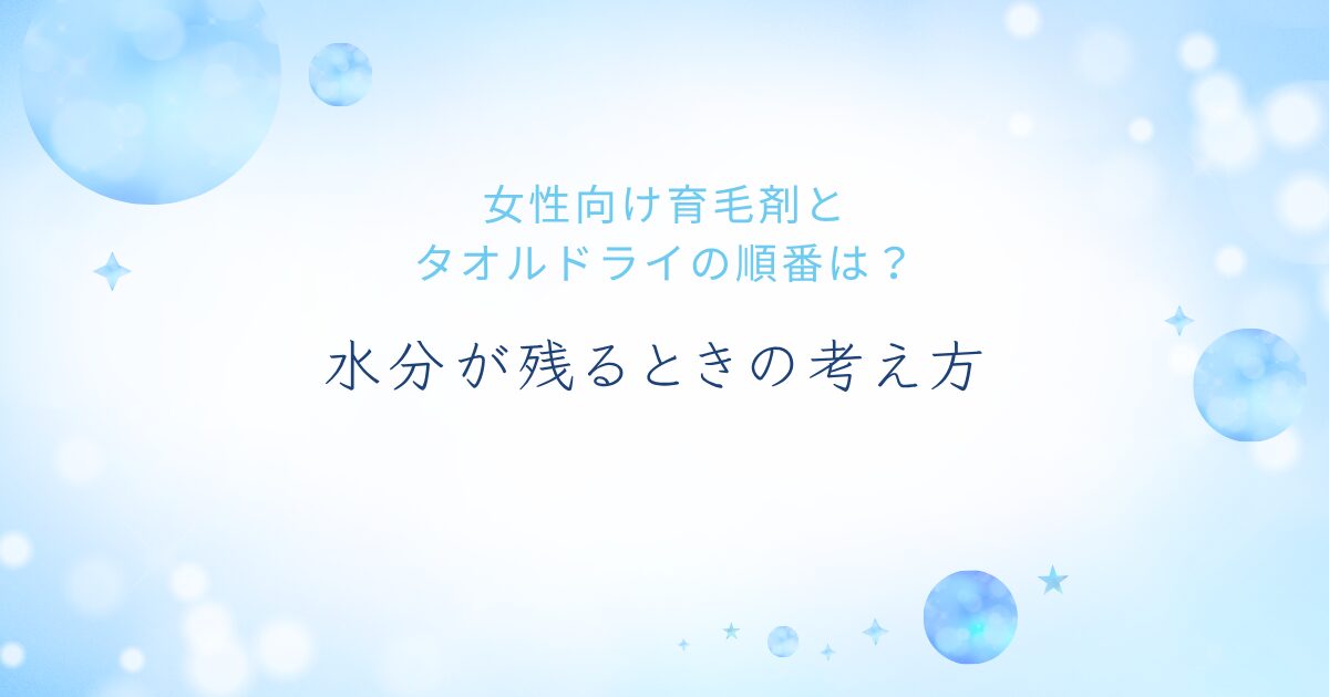 女性向け育毛剤とタオルドライの順番や、水分が残るときの考え方を解説するアイキャッチ画像